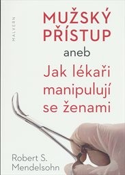 Mužsk&yacute; př&iacute;stup, aneb, Jak l&eacute;kaři manipuluj&iacute; se ženami