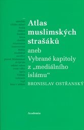 Atlas muslimských strašáků, aneb, Vybrané kapitoly z "mediálního islámu"