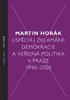 Úspěch i zklamání: demokracie a veřejná politika v Praze 1990-2000