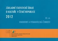 Základní statistické údaje o kultuře v České republice 2012
(III. díl,)