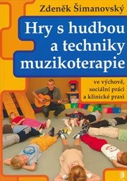 Hry s hudbou a techniky muzikoterapie ve výchově, sociální práci a klinické praxi