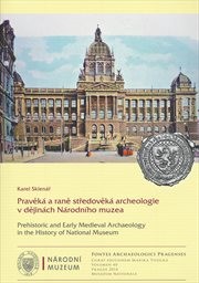 Pravěk&aacute; a raně středověk&aacute; archeologie v dějin&aacute;ch N&aacute;rodn&iacute;ho muzea