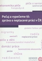 Pečuj a vypečeme tě: zpráva o neplacené práci v ČR