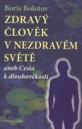 Zdravý člověk v nezdravém světě, aneb, Cesta k dlouhověkosti