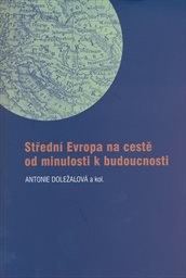 Středn&iacute; Evropa na cestě od minulosti k budoucnosti