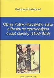 Obraz Polsko-litevského státu a Ruska ve zpravodajství české šlechty (1450-1618)