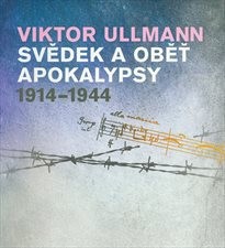 Viktor Ullmann - svědek a oběť apokalypsy 1914-1944