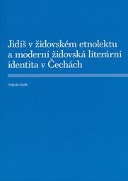 Jidiš v židovsk&eacute;m etnolektu a modern&iacute; židovsk&aacute; liter&aacute;rn&iacute; identita v Čech&aacute;ch