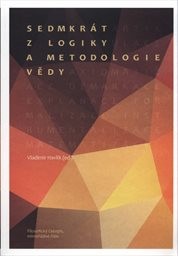 Sedmkrát z logiky a metodologie vědy, aneb, Artikulace - Axiomatizace - Demarkace - Explanace - Formalizace -Instrumentalizace - Matematizace