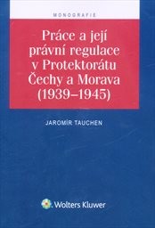Práce a její právní regulace v Protektorátu Čechy a Morava (1939-1945)