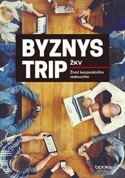 Byznys trip, aneb, Život korporátního vedoucího