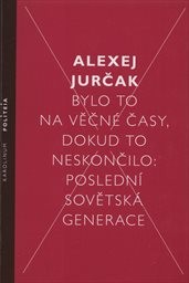 Bylo to na věčné časy, dokud to neskončilo: poslední sovětská generace