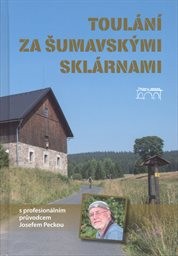 Toulání za šumavskými sklárnami s profesionálním průvodcem Josefem Peckou