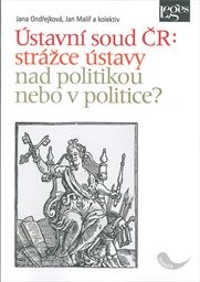 Ústavní soud ČR: strážce ústavy nad politikou nebo v politice?