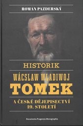 Historik Wácslaw Wladiwoj Tomek a české dějepisectví 19. století