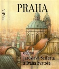 Praha očima Jaroslava Seiferta a Ivana Svatoše