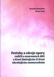 Potřeby a zdroje opory rodičů a sourozenců dětí s život limitujícím či život ohrožujícím onemocněním